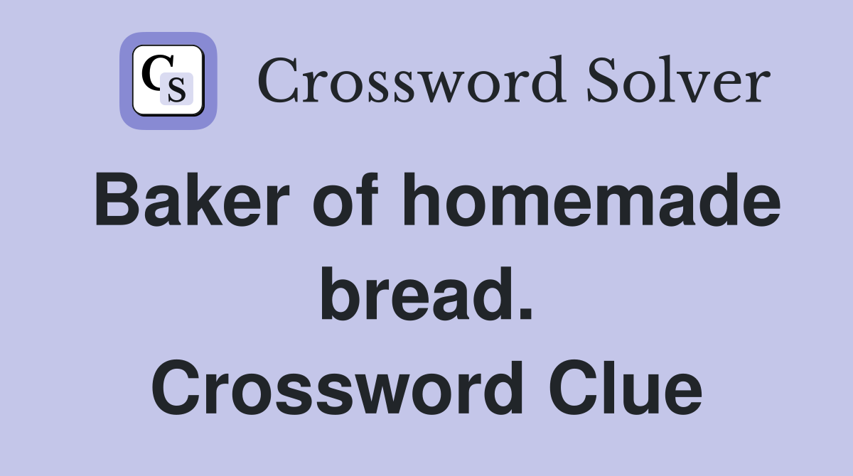 Baker of homemade bread. Crossword Clue