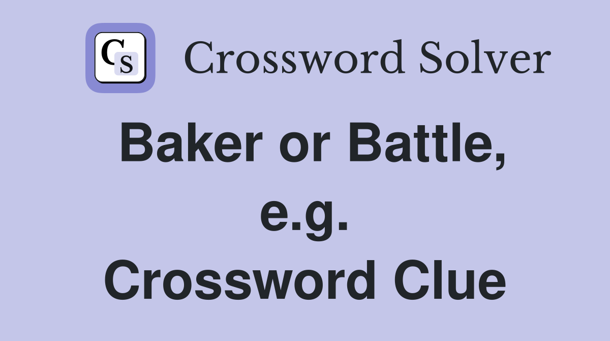Baker or Battle, e.g. Crossword Clue