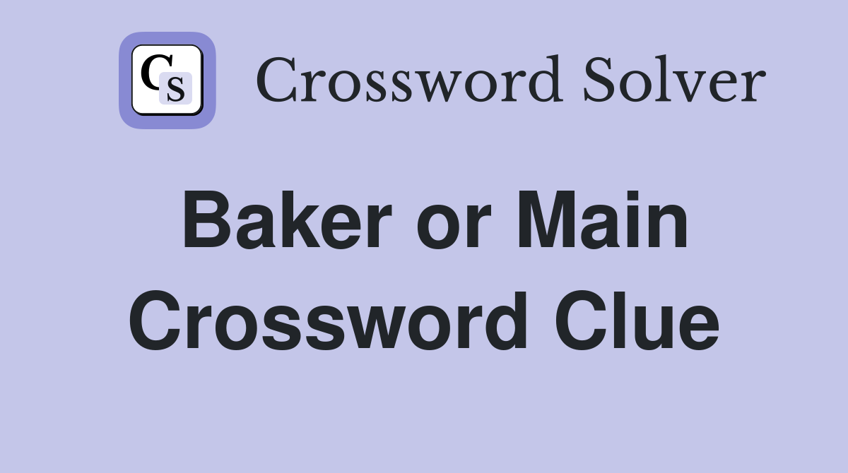 Baker or Main Crossword Clue