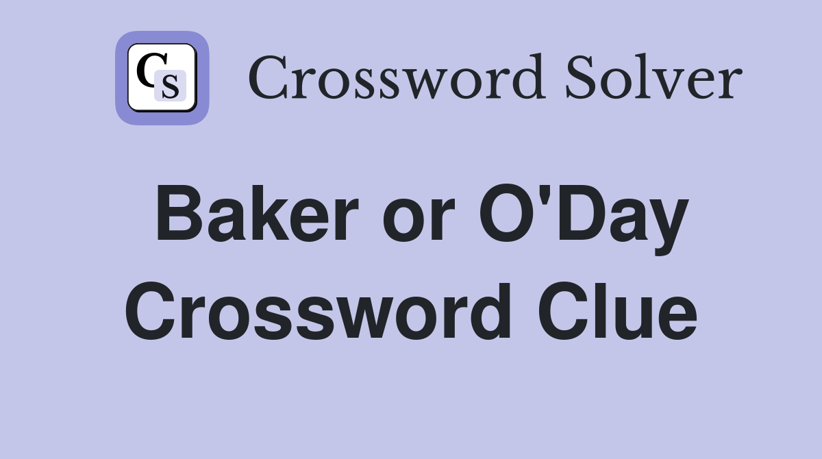 Baker or O'Day Crossword Clue