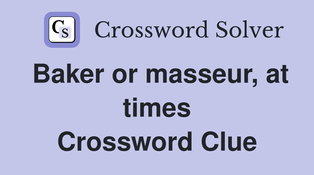 Baker or masseur, at times Crossword Clue