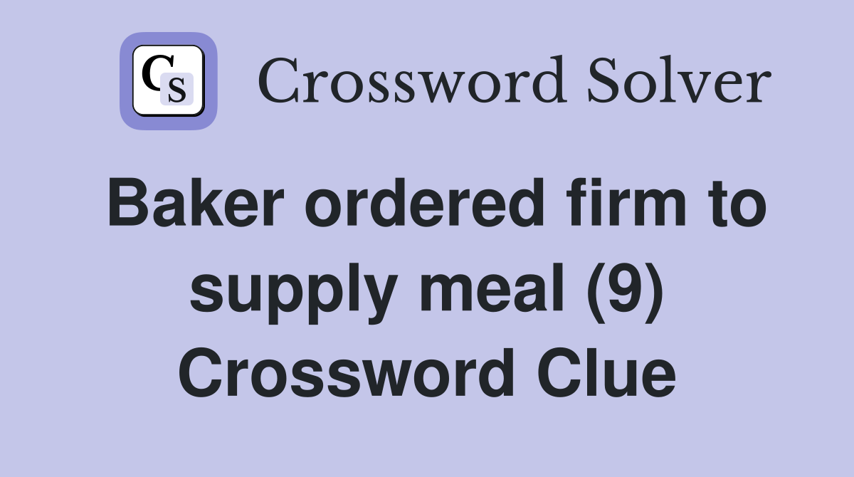 Baker ordered firm to supply meal (9) Crossword Clue