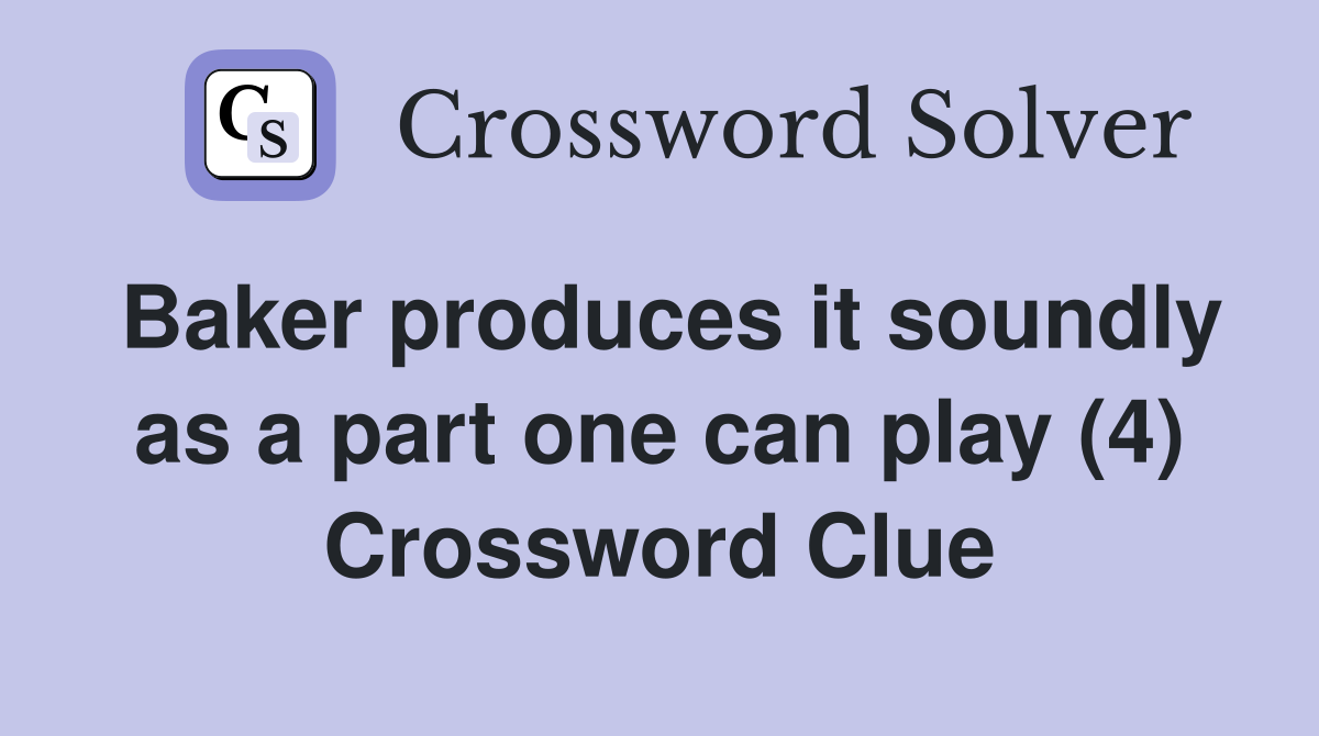 Baker produces it soundly as a part one can play (4) Crossword Clue