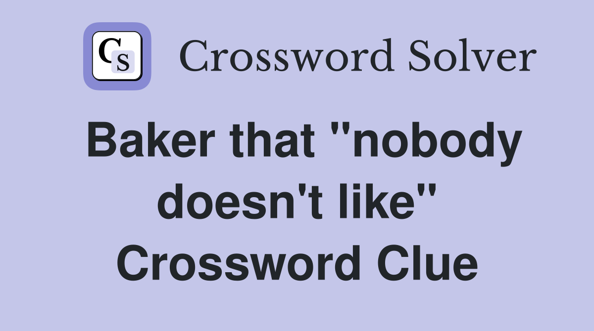 Baker that "nobody doesn't like" Crossword Clue