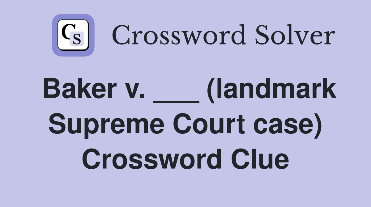 Baker v. ___ (landmark Supreme Court case) Crossword Clue