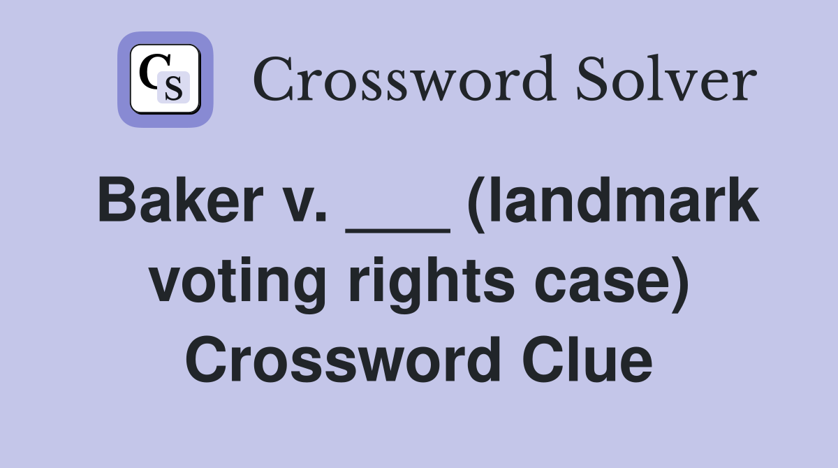 Baker v. ___ (landmark voting rights case) Crossword Clue