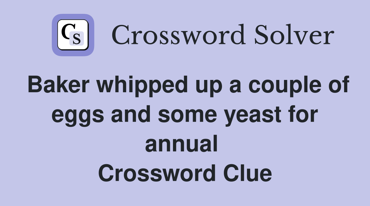 Baker whipped up a couple of eggs and some yeast for annual  Crossword Clue