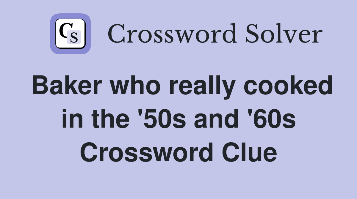 Baker who really cooked in the '50s and '60s Crossword Clue