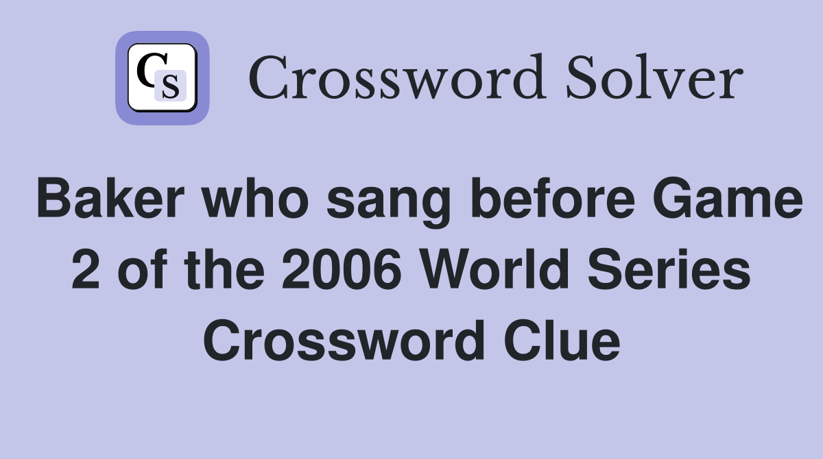 Baker who sang before Game 2 of the 2006 World Series Crossword Clue