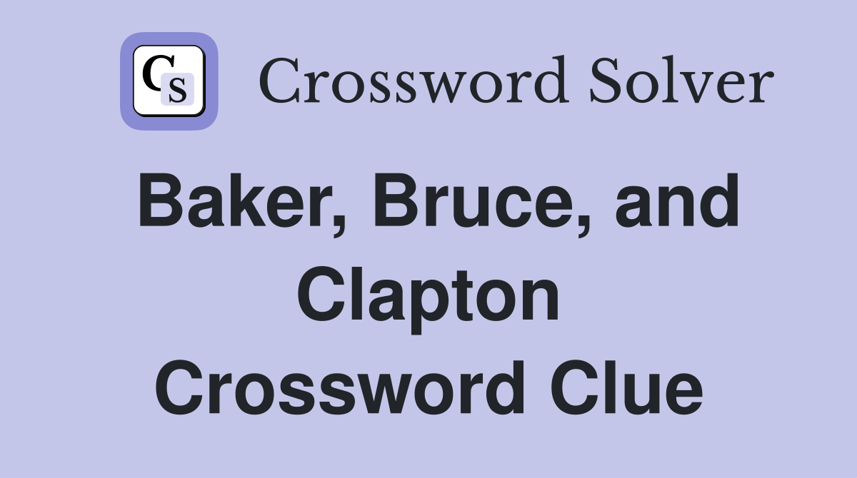 Baker, Bruce, and Clapton Crossword Clue