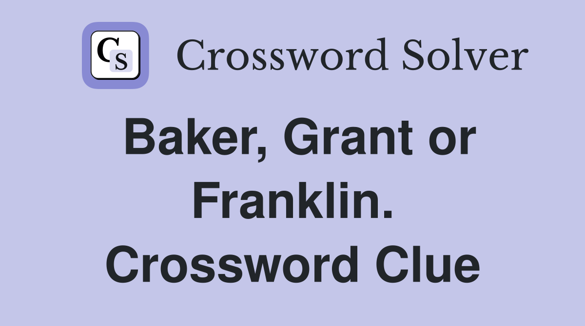 Baker, Grant or Franklin. Crossword Clue