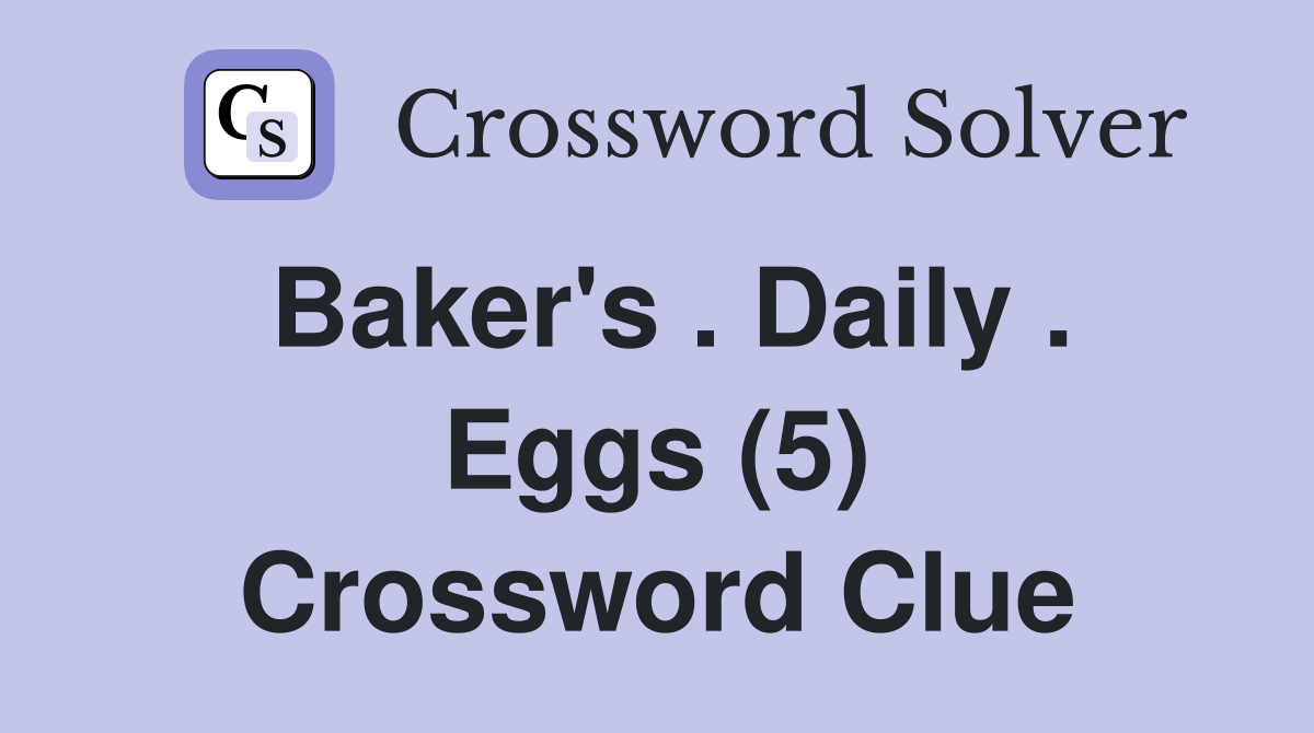 Baker's . Daily . Eggs (5) Crossword Clue