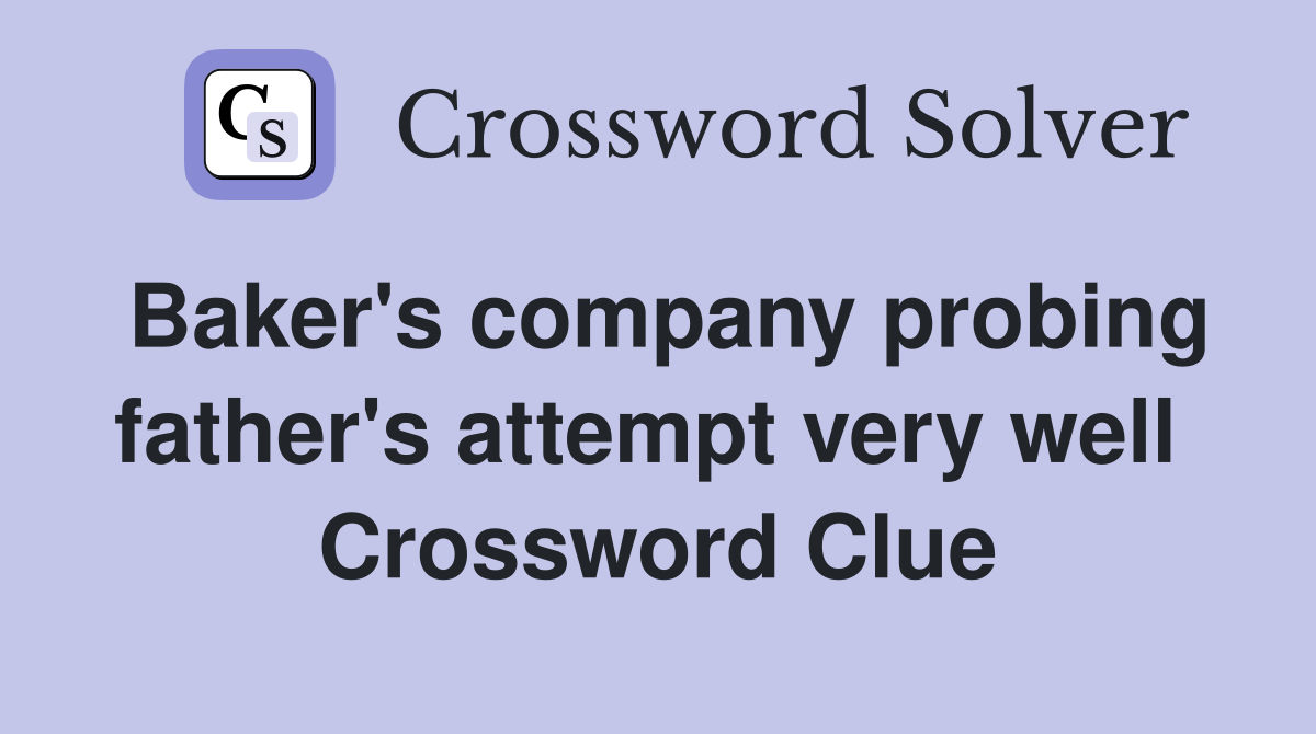 Baker's company probing father's attempt very well  Crossword Clue