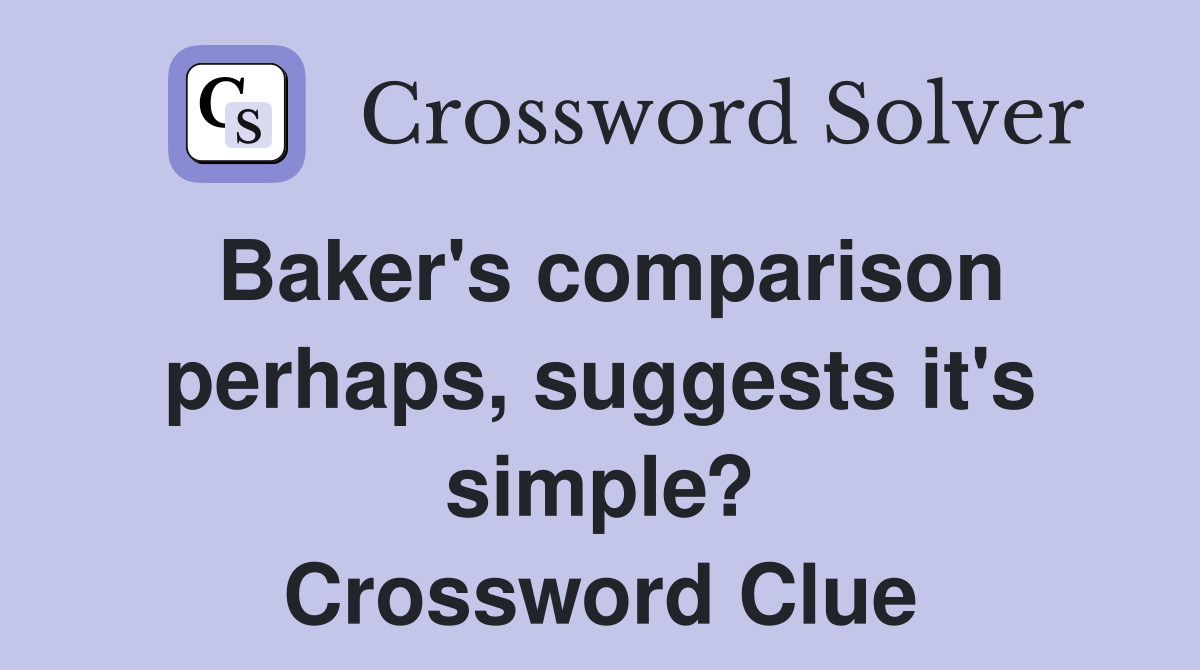 Baker's comparison perhaps, suggests it's simple? Crossword Clue