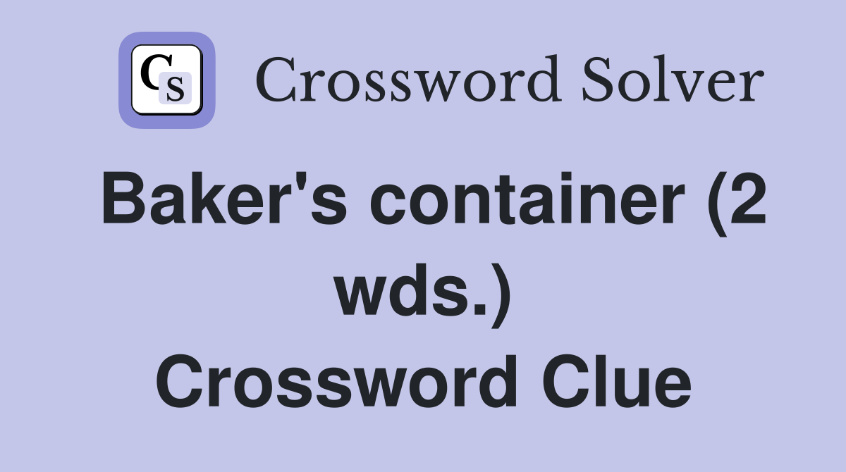 Baker's container (2 wds.) Crossword Clue