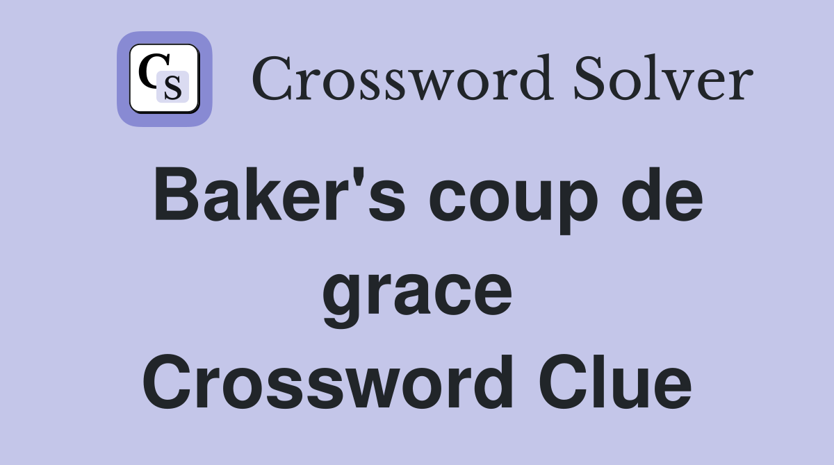 Baker's coup de grace Crossword Clue