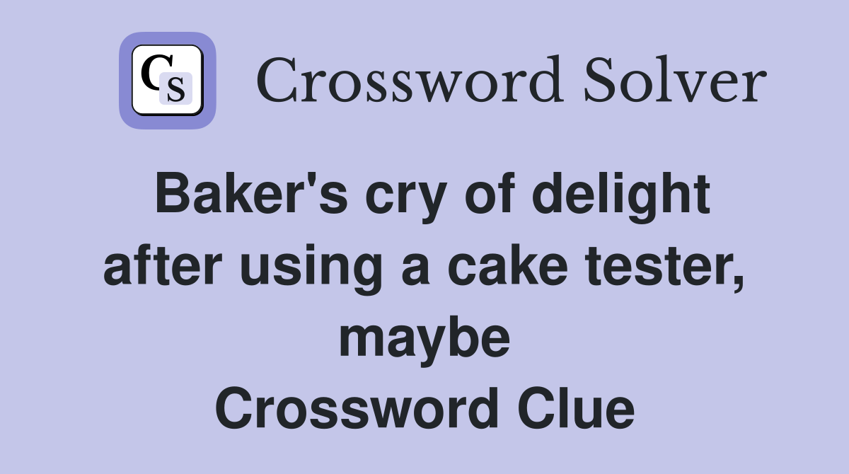 Baker's cry of delight after using a cake tester, maybe Crossword Clue