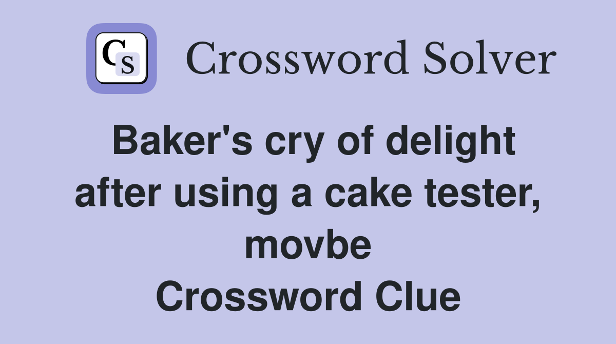 Baker's cry of delight after using a cake tester, movbe Crossword Clue