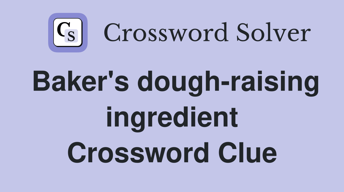 Baker's dough-raising ingredient Crossword Clue