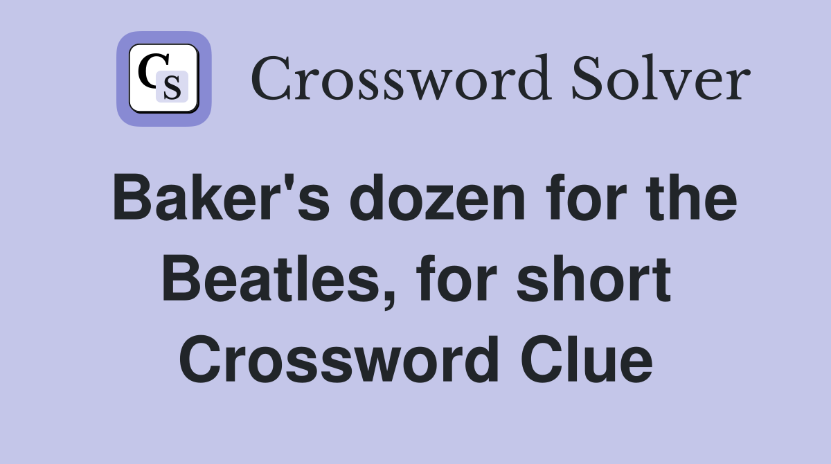 Baker's dozen for the Beatles, for short Crossword Clue