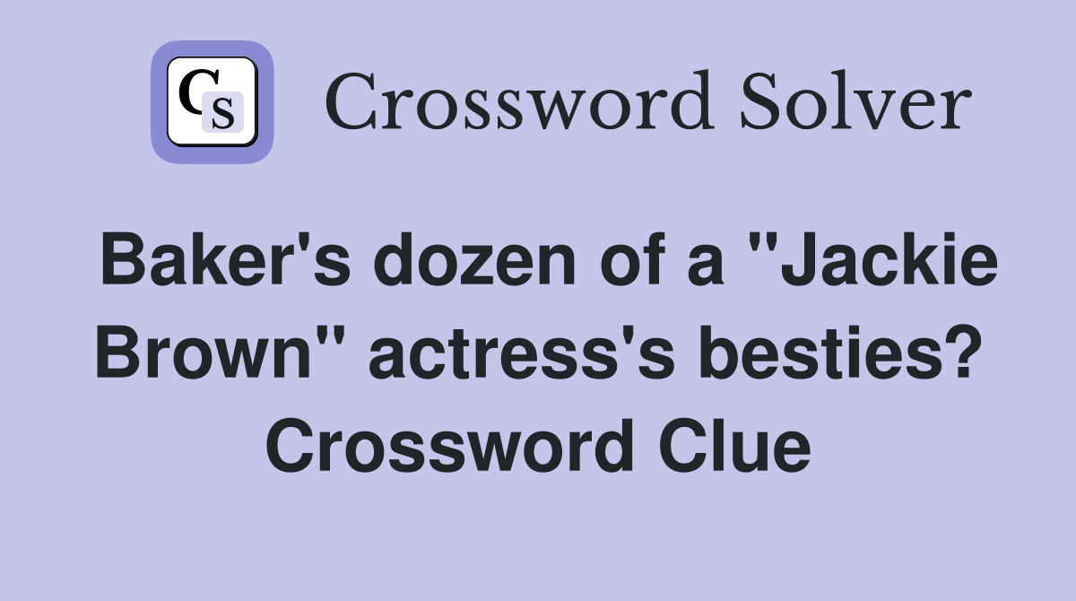 Baker's dozen of a "Jackie Brown" actress's besties? Crossword Clue