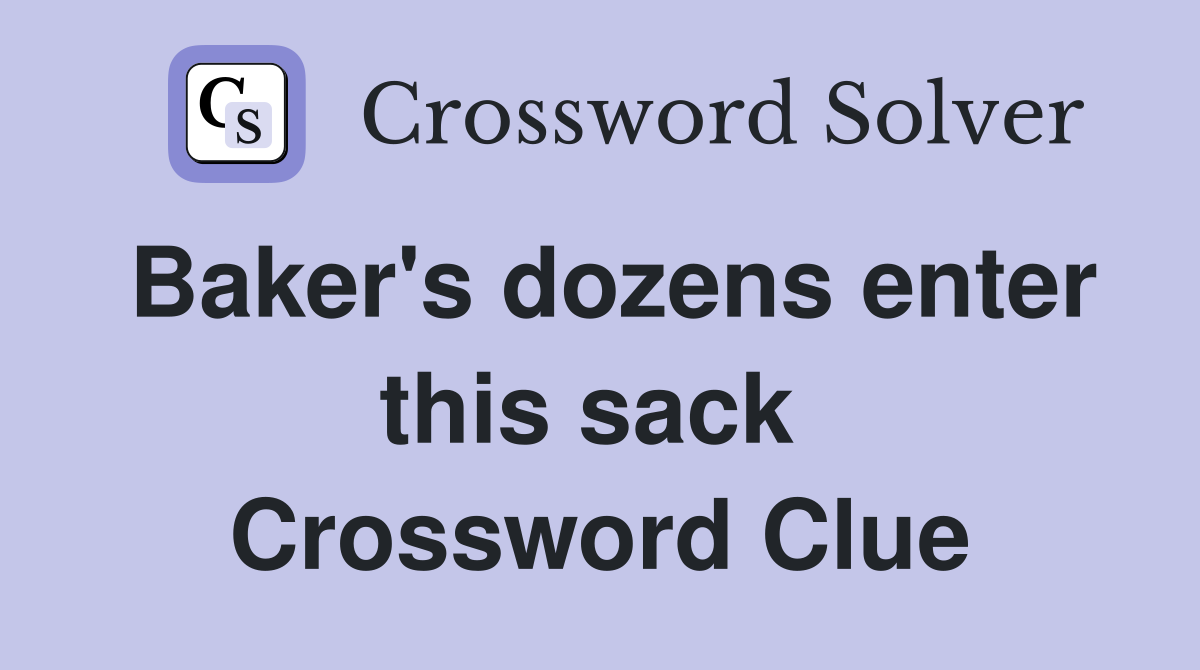 Baker's dozens enter this sack  Crossword Clue