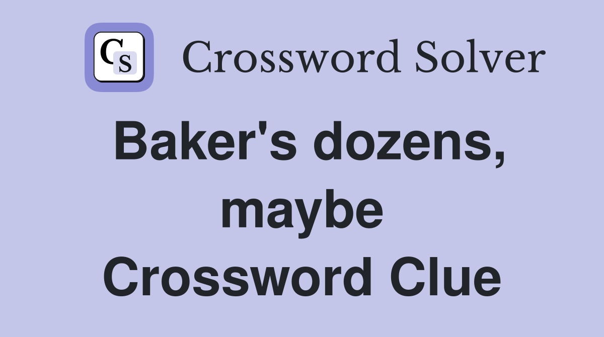 Baker's dozens, maybe Crossword Clue