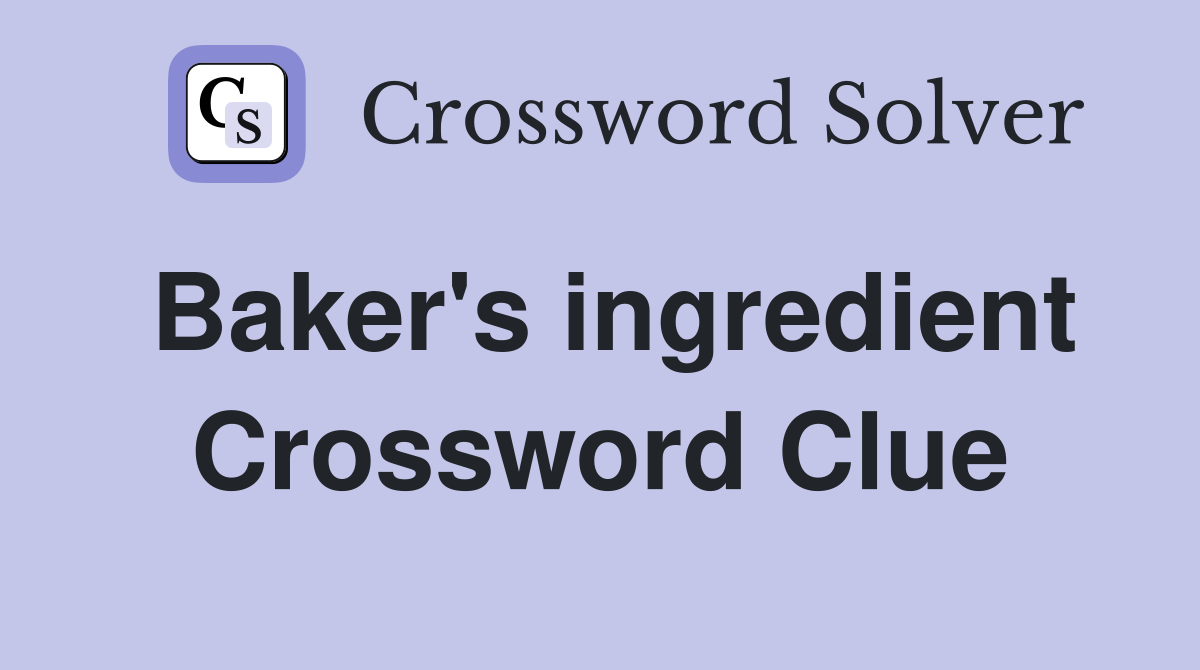 Baker's ingredient Crossword Clue