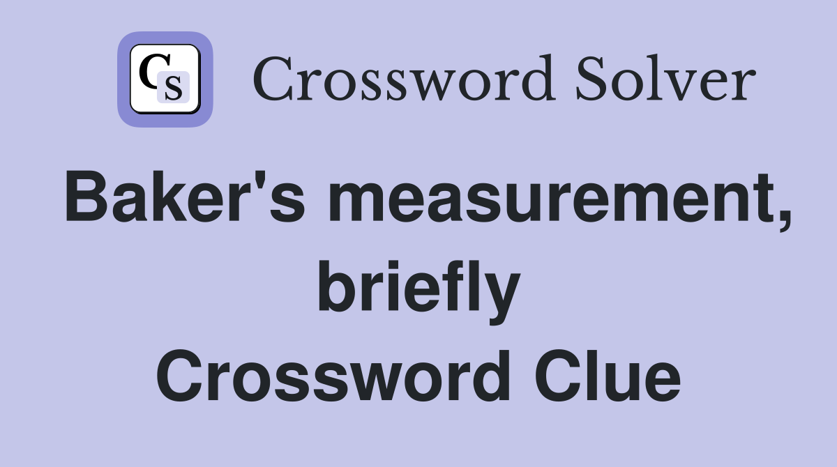 Baker's measurement, briefly Crossword Clue