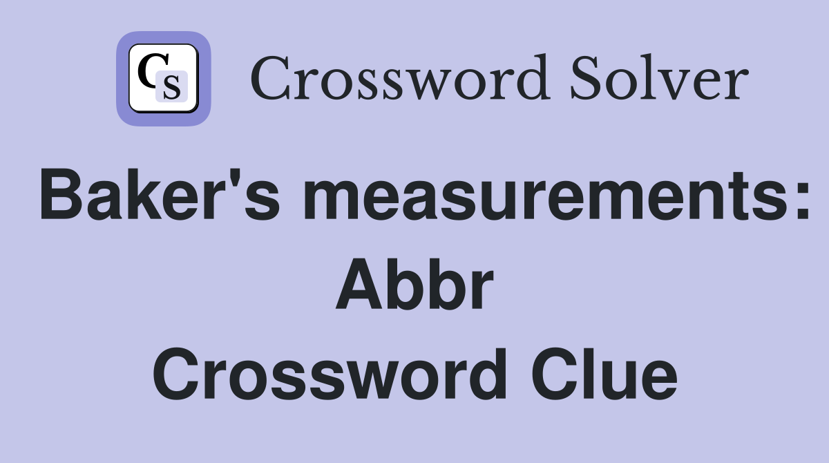 Baker's measurements: Abbr Crossword Clue
