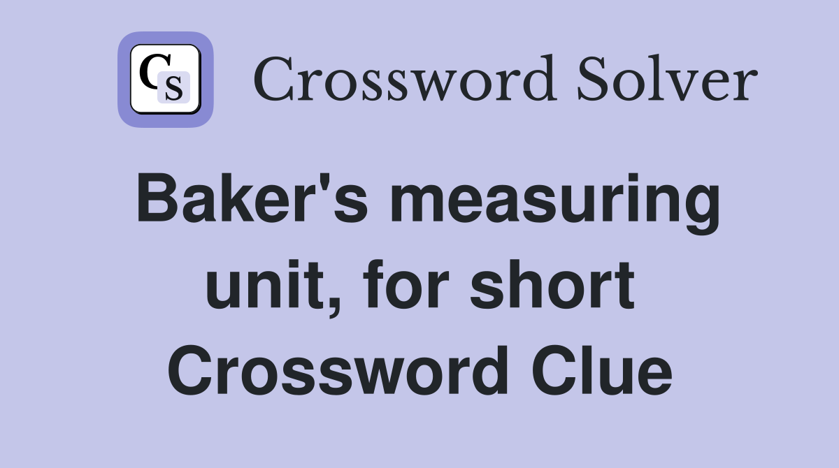 Baker's measuring unit, for short Crossword Clue