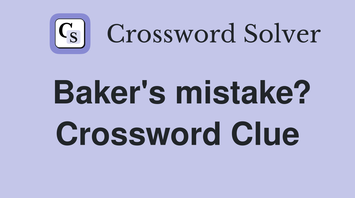 Baker's mistake? Crossword Clue