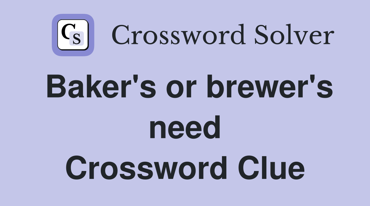 Baker's or brewer's need Crossword Clue