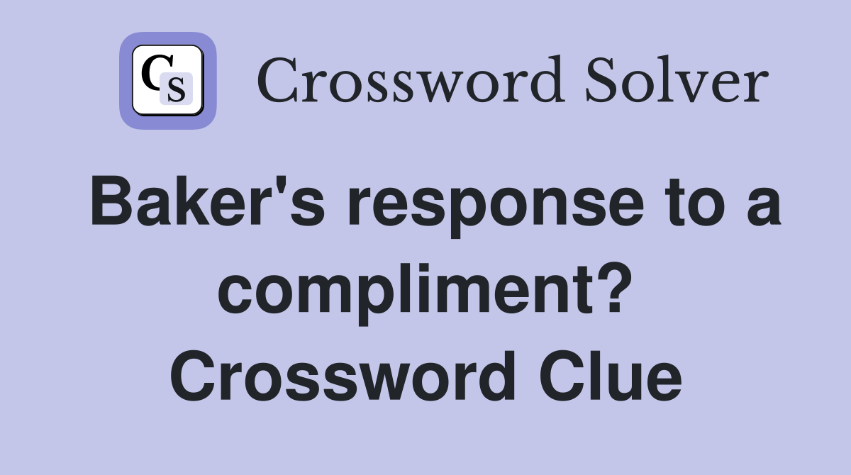 Baker's response to a compliment? Crossword Clue