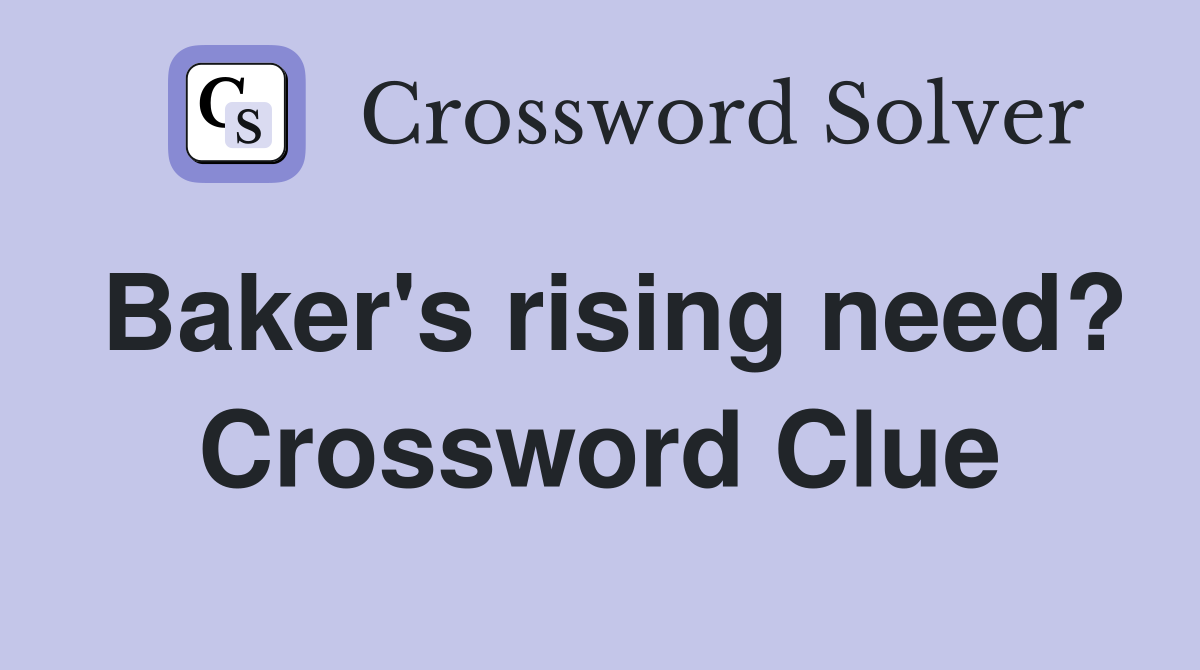 Baker's rising need? Crossword Clue