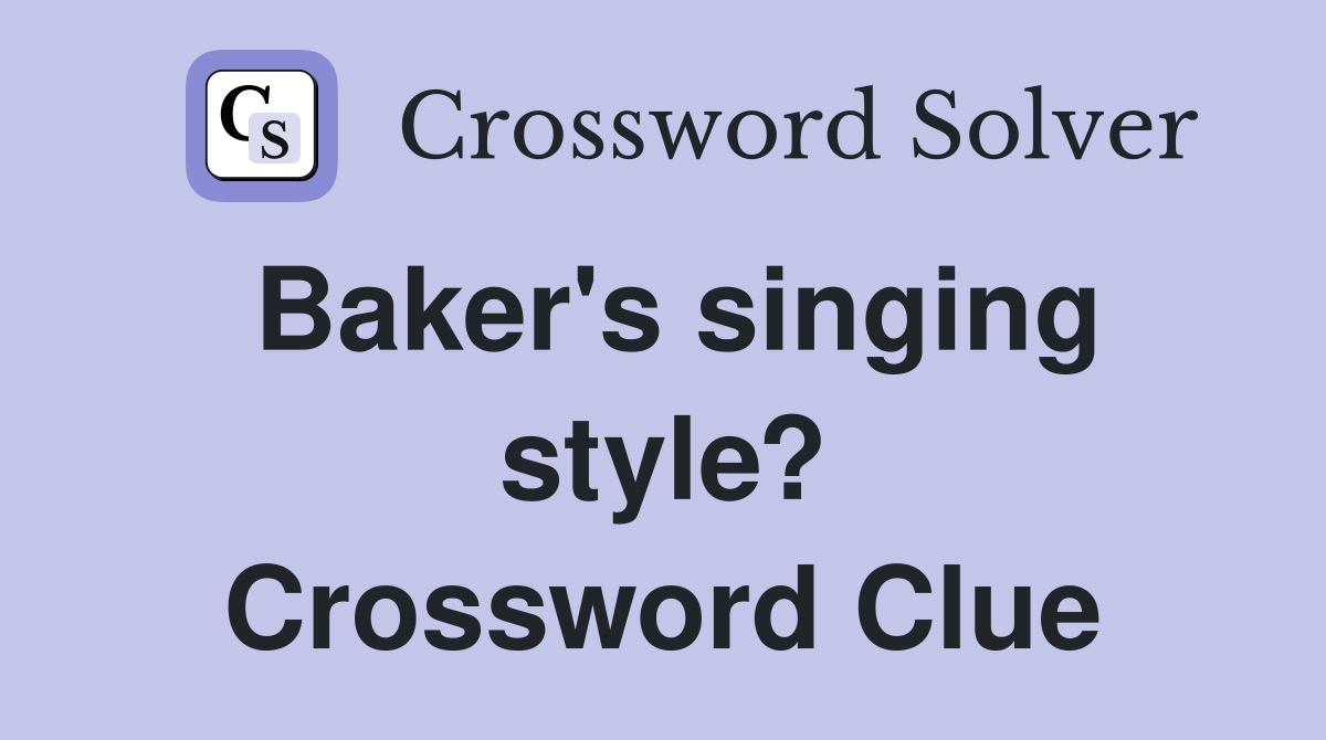 Baker's singing style? Crossword Clue