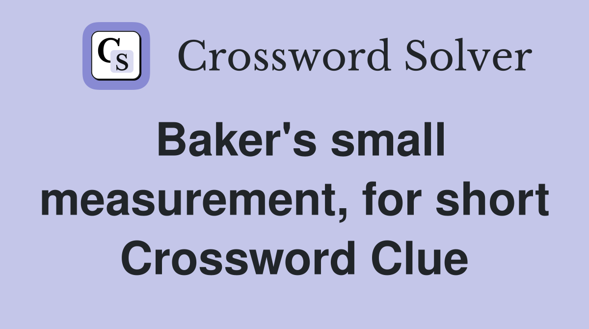 Baker's small measurement, for short Crossword Clue