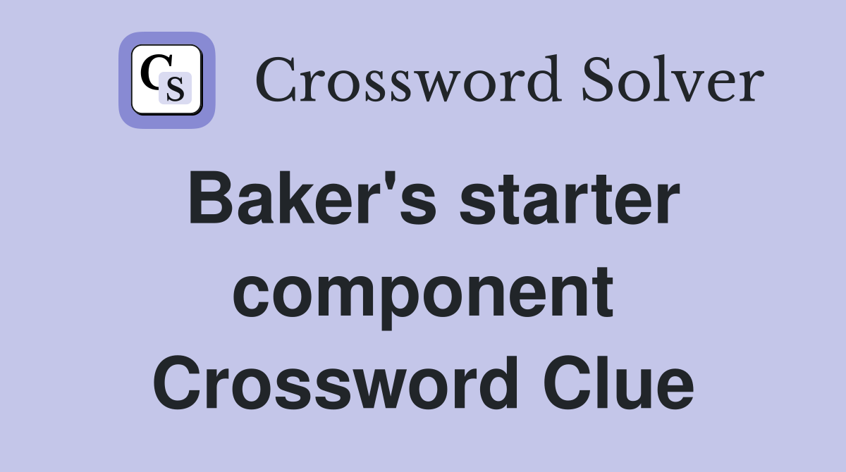 Baker's starter component Crossword Clue