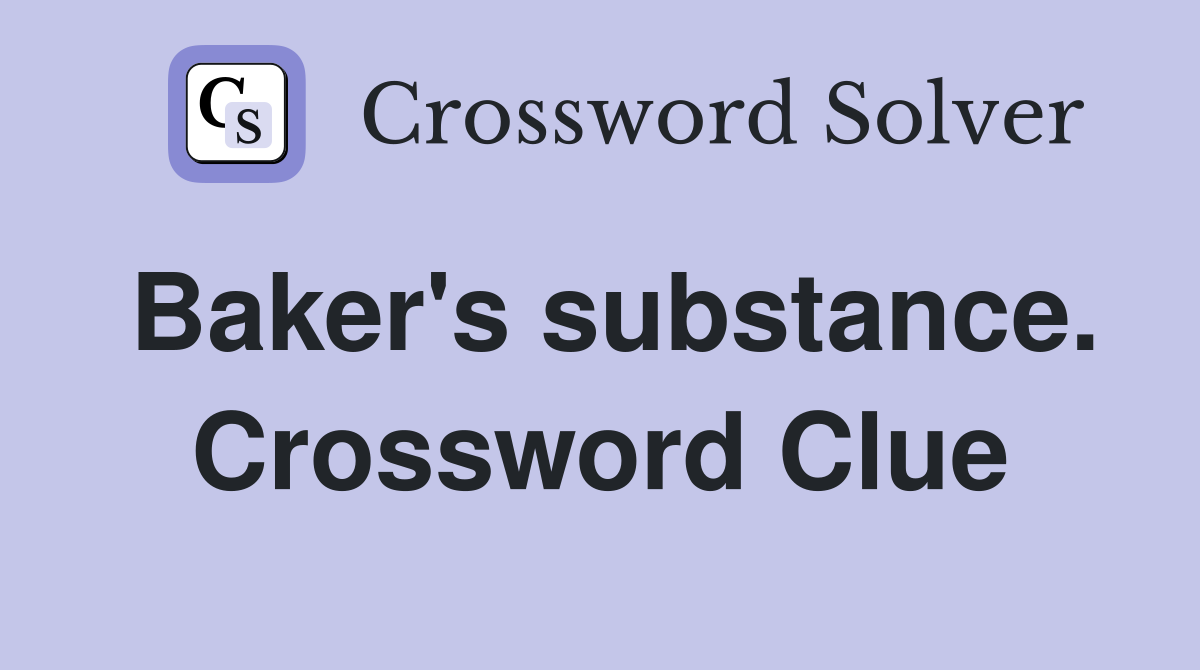 Baker's substance. Crossword Clue