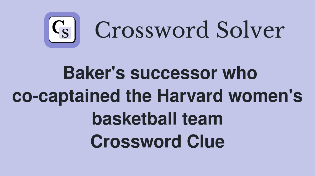 Baker's successor who co-captained the Harvard women's basketball team Crossword Clue