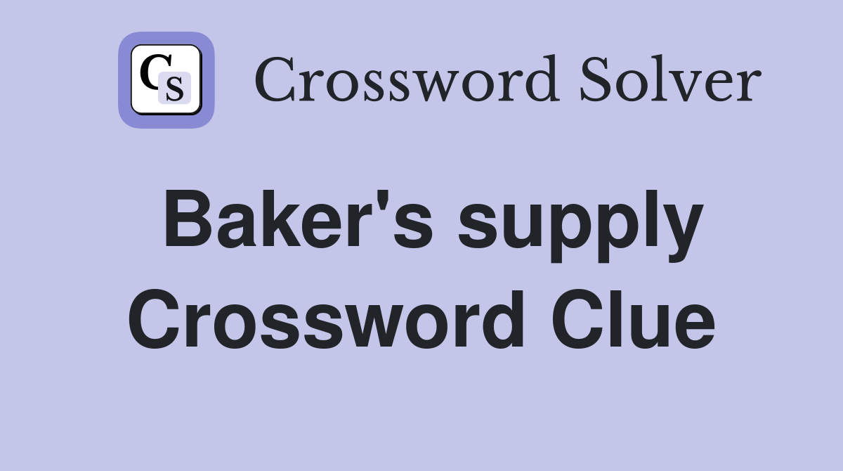 Baker's supply Crossword Clue