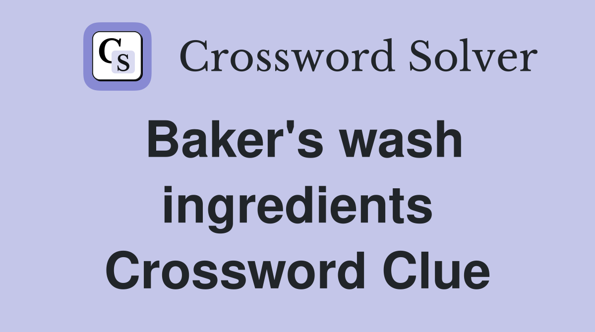 Baker's wash ingredients Crossword Clue