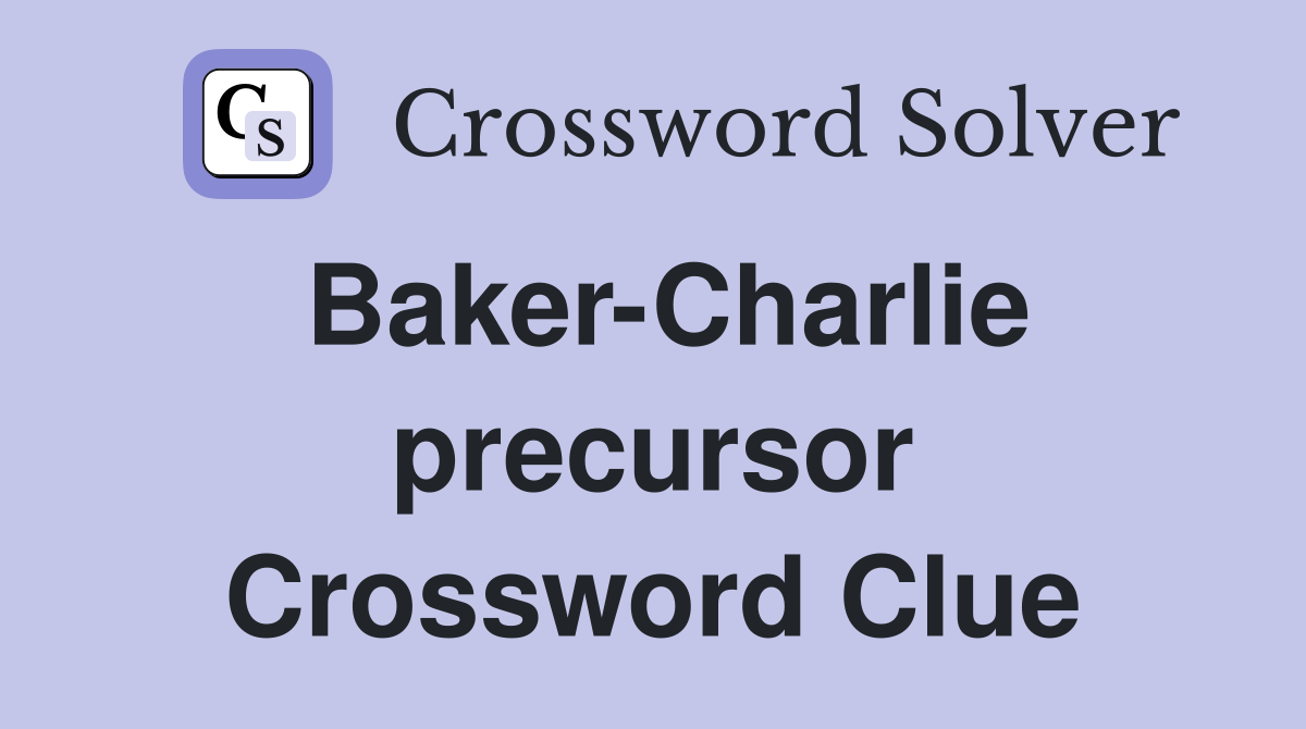 Baker-Charlie precursor Crossword Clue