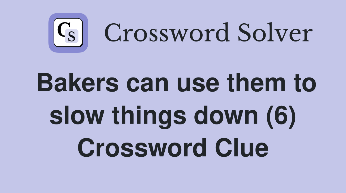 Bakers can use them to slow things down (6) Crossword Clue