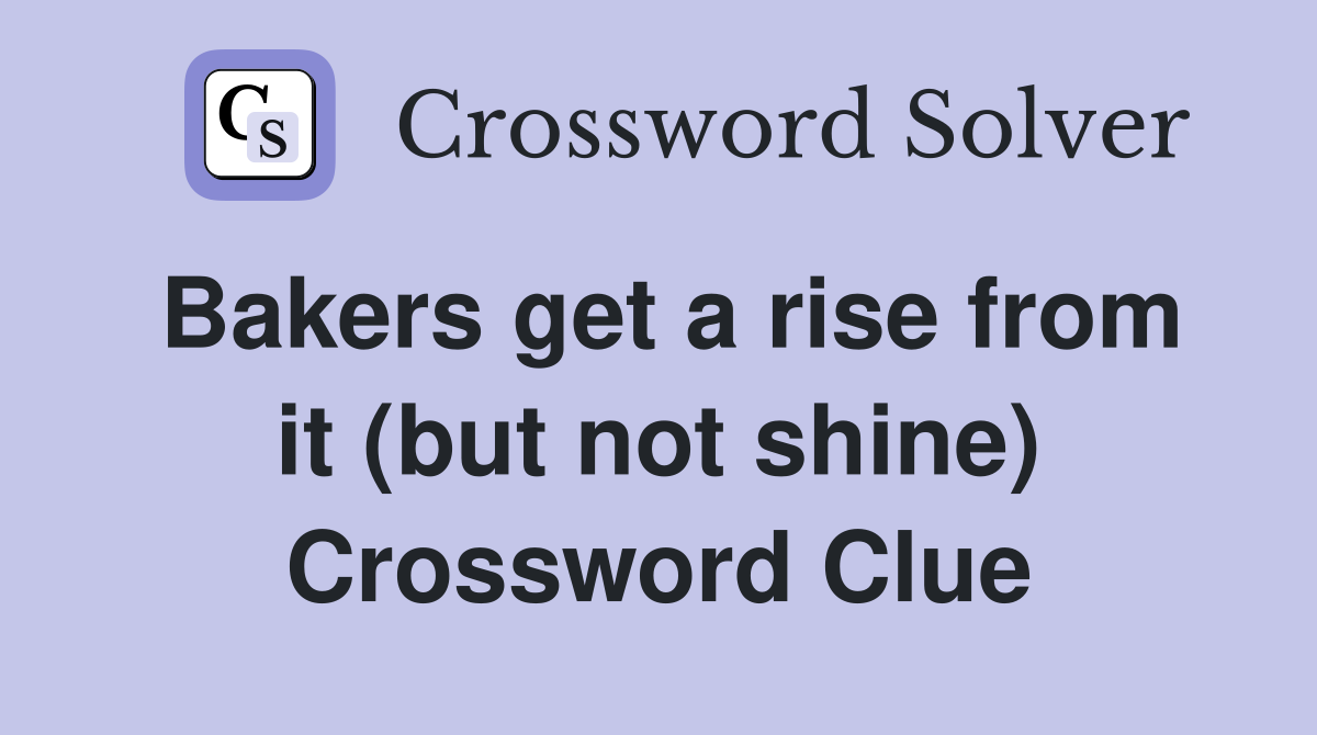 Bakers get a rise from it (but not shine) Crossword Clue