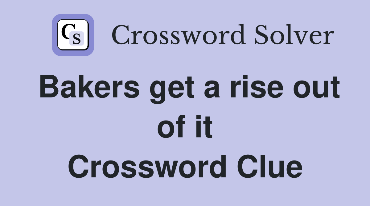 Bakers get a rise out of it Crossword Clue