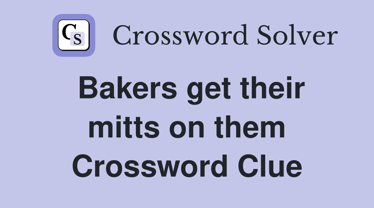 Bakers get their mitts on them Crossword Clue