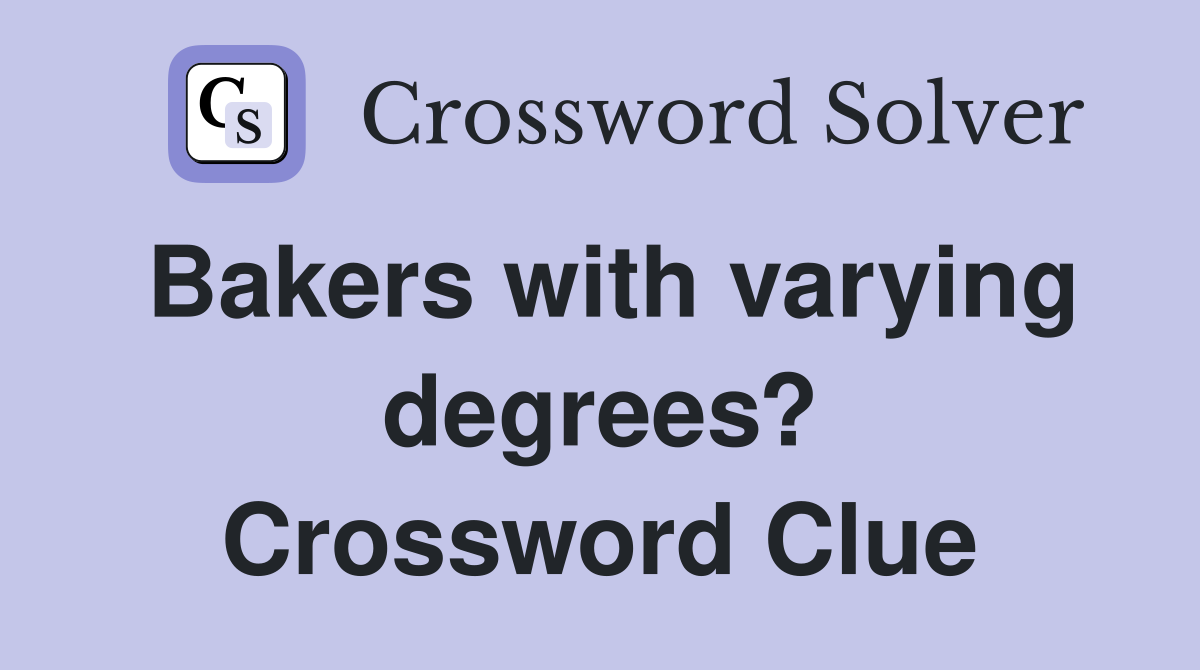Bakers with varying degrees? Crossword Clue