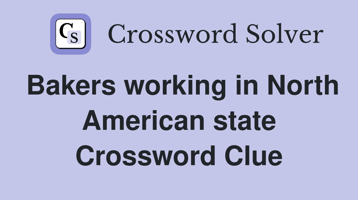 Bakers working in North American state Crossword Clue