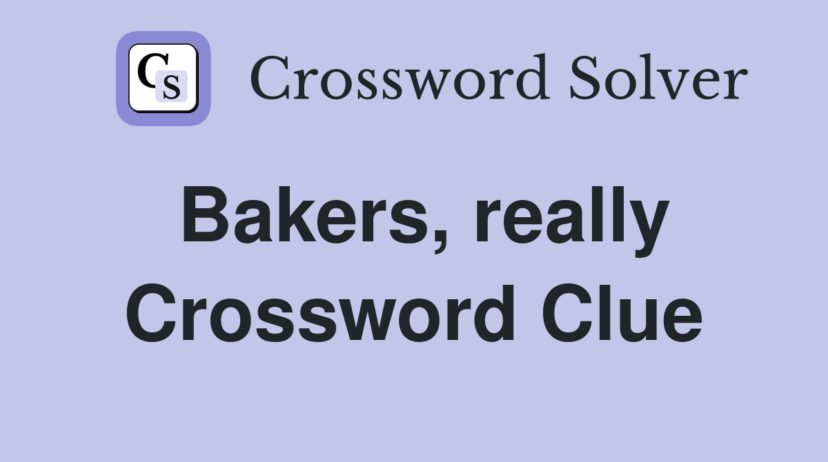 Bakers, really Crossword Clue